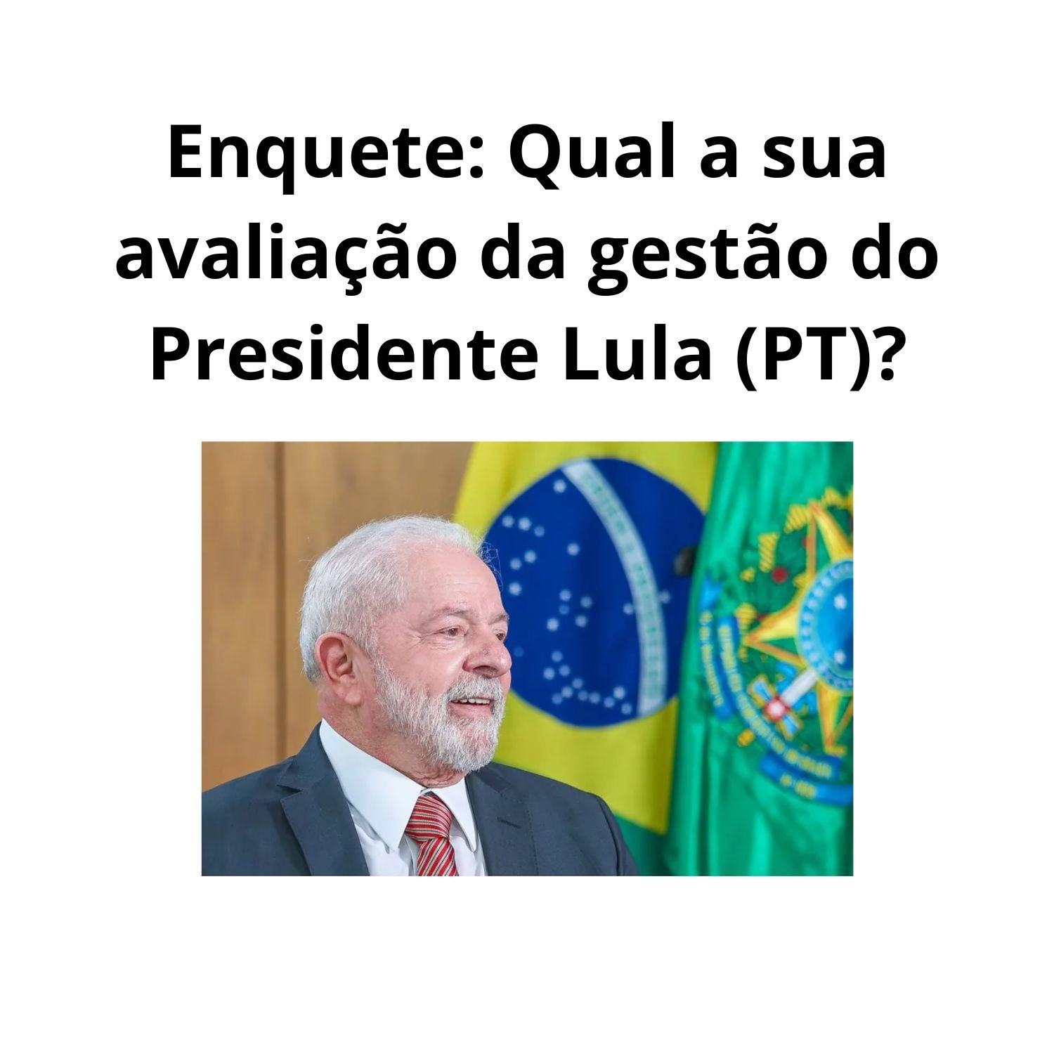 Avaliação da Gestão Lula: Participe da Nossa Enquete e Deixe Sua Opinião!